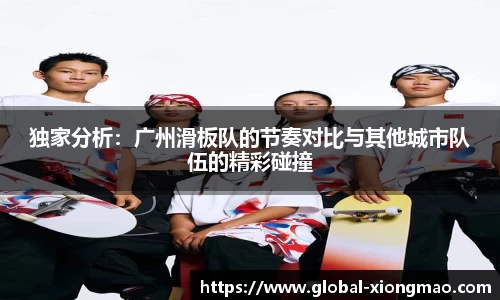 独家分析：广州滑板队的节奏对比与其他城市队伍的精彩碰撞